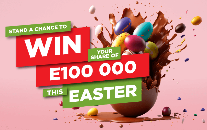 WIN YOUR SHARE OF E100 000 THIS EASTER 